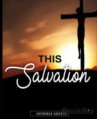 Title: This Salvation: Making it true, Author: Ayodele Ajileye