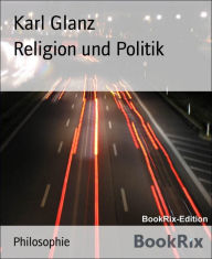 Title: Religion und Politik, Author: Karl Glanz