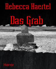 Title: Das Grab: und andere Gruselgeschichten aus England, Author: Rebecca Haertel