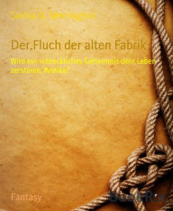 Title: Der Fluch der alten Fabrik: Wird ein schreckliches Geheimnis dein Leben zerstören, Annika?, Author: Sarina G. Merrington