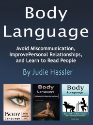 Title: Body Language: Avoid Miscommunication, Improve Personal Relationships, and Learn to Read People (Volume 1,2, and 3), Author: Judie Hassler