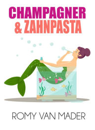 Title: CHAMPAGNER & ZAHNPASTA: Kurzroman, Author: Romy van Mader