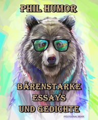 Title: Bärenstarke Essays und Gedichte, Author: Phil Humor