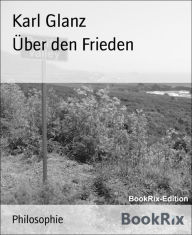 Title: Über den Frieden, Author: Karl Glanz
