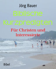 Title: Biblische Kurzpredigten: Für Christen und Interessierte, Author: Jörg Bauer