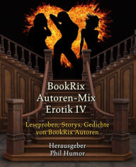 Title: BookRix Autoren-Mix Erotik IV: Leseproben, Storys, Gedichte von BookRix Autoren, Author: Phil Humor