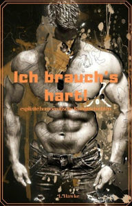 Title: Ich brauch's hart!: explizite homoerotische Kurzgeschichten, Author: L. Hawke