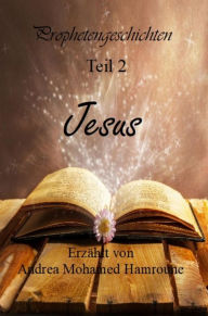 Title: Prophetengeschichten: Teil 2: Jesus, Author: Andrea Mohamed Hamroune