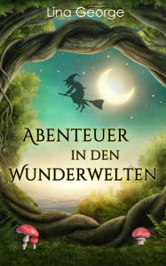 Title: Abenteuer in den Wunderwelten, Author: Lina George