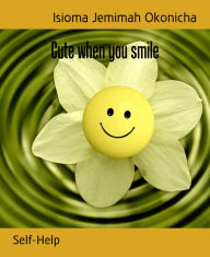 Title: Cute when you smile, Author: Isioma Jemimah Okonicha