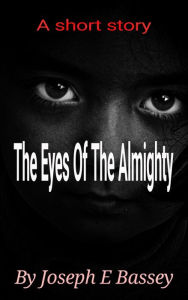 Title: The Eyes Of The Almighty, Author: Joseph Bassey