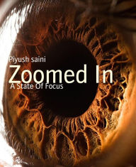 Title: Zoomed In: A State Of Focus, Author: Piyush saini