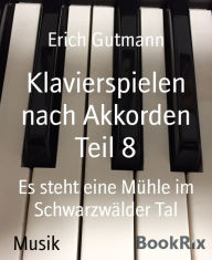 Title: Klavierspielen nach Akkorden Teil 8: Es steht eine Mühle im Schwarzwälder Tal, Author: Erich Gutmann