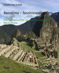 Title: Barcelima - faszinierendes Peru: Eine Rentnerin erfüllt sich ihren Kindheitstraum: Machu Picchu, Author: Ursula Irma Scholz