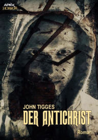 Title: DER ANTICHRIST: Der Klassiker des Okkult-Horrors!, Author: John Tigges
