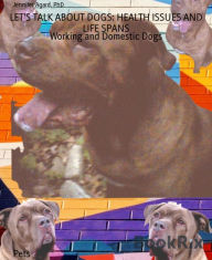 Title: LET'S TALK ABOUT DOGS: HEALTH ISSUES AND LIFE SPANS: Working and Domestic Dogs, Author: Agard