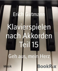 Title: Klavierspielen nach Akkorden Teil 15: Geh aus, mein Herz, Author: Erich Gutmann