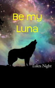 Title: Be my Luna, Author: Lukra Night