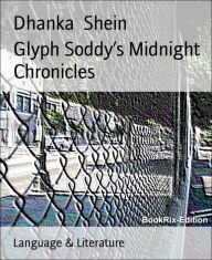 Title: Glyph Soddy's Midnight Chronicles, Author: Dhanka Shein