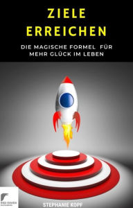 Title: Ziele erreichen: Die magische Formel für mehr Glück im Leben, Author: Stephanie Kopf