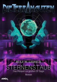 Title: DIE TERRANAUTEN: STERNENSTAUB: Das Prequel zur großen Science-Fiction-Saga!, Author: Rolf W. Liersch
