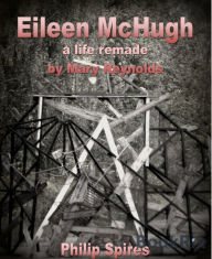 Title: Eileen McHugh - a life remade by Mary Reynolds, Author: Philip Spires