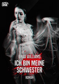 Title: ICH BIN MEINE SCHWESTER: Der Krimi-Klassiker!, Author: Brad Williams