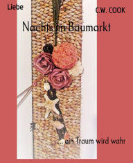 Title: Nachts im Baumarkt: ..... ein Traum wird wahr, Author: C.W. COOK