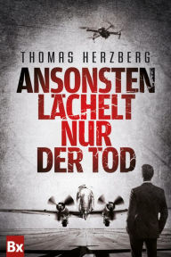 Title: Ansonsten lächelt nur der Tod: Thriller, Author: Thomas Herzberg