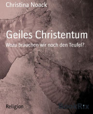 Title: Geiles Christentum: Wozu brauchen wir noch den Teufel?, Author: Christina Noack