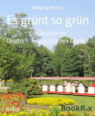 Title: Es grünt so grün: Ein Besuch im Deutsch-Französischen Garten, Author: Wolfgang Willems