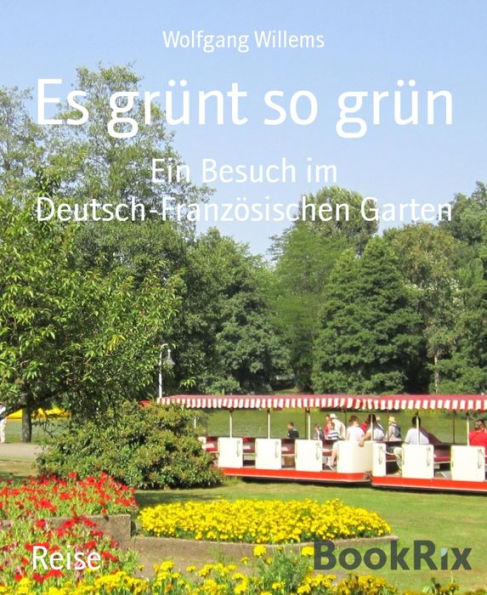 Es grünt so grün: Ein Besuch im Deutsch-Französischen Garten