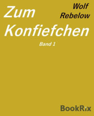 Title: Zum Konfiefchen 1: Texte für die lockere Tischrunde, Author: Wolf Rebelow