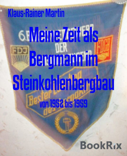 Meine Zeit als Bergmann im Steinkohlenbergbau: von 1952 bis 1959