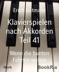 Title: Klavierspielen nach Akkorden Teil 41: Wenn die bunten Fahnen wehen, Author: Erich Gutmann