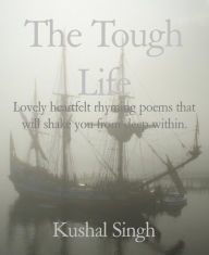 Title: The Tough Life: Lovely heartfelt rhyming poems that will shake you from deep within., Author: Kushal Singh