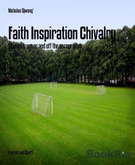 Title: Faith Inspiration Chivalry: Stories from on and off the soccer pitch, Author: Nicholas Ojwang'