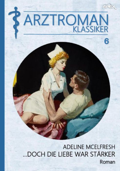 ARZTROMAN-KLASSIKER, Band 6: DOCH DIE LIEBE WAR STÄRKER