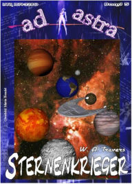 Title: AD ASTRA 005: Sternenkrieger: »Die Erde beherrscht das Universum - und die Sternenkrieger sollen das ändern!«, Author: W. A. Travers