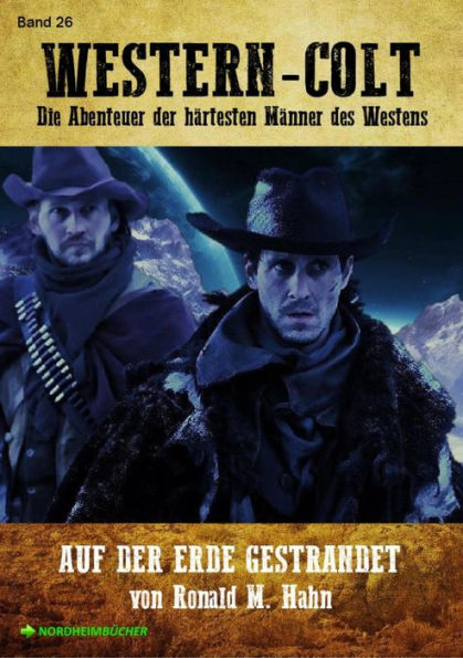 WESTERN-COLT, Band 26: AUF DER ERDE GESTRANDET: Die Abenteuer der härtesten Männer des Westens!