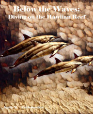 Title: Below the Waves: Diving on the Hawaiian Reef: Old West Style, Author: Emily M.