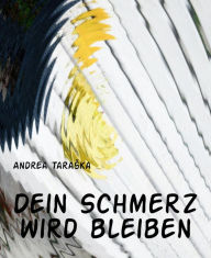 Title: Dein Schmerz wird bleiben, Author: Andrea Taraska