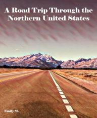 Title: A Road Trip Through the Northern United States: Water Color Style, Author: Emily M.