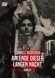 Title: AM ENDE DIESER LANGEN NACHT: Der Krimi-Klassiker!, Author: Cornell Woolrich
