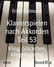 Title: Klavierspielen nach Akkorden Teil 53: Kling, Glöckchen, klingelingeling, Author: Erich Gutmann