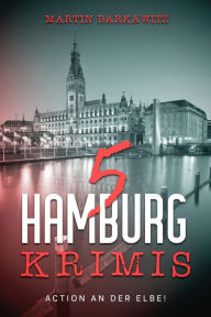 Title: 5 Hamburg Krimis: Action an der Elbe!, Author: Martin Barkawitz