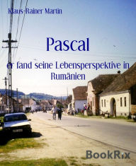 Title: Pascal: er fand seine Lebensperspektive in Rumänien, Author: Klaus-Rainer Martin