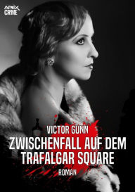 Title: ZWISCHENFALL AUF DEM TRAFALGAR SQUARE: Der Krimi-Klassiker!, Author: Victor Gunn