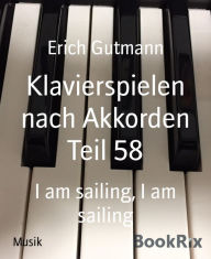 Title: Klavierspielen nach Akkorden Teil 58: I am sailing, I am sailing, Author: Erich Gutmann