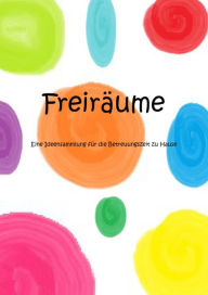 Title: Freiräume: Eine Ideensammlung für die Betreuungszeit zu Hause, Author: Wiebke Schröder